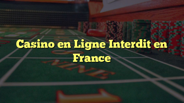 Casino en Ligne Interdit en France
