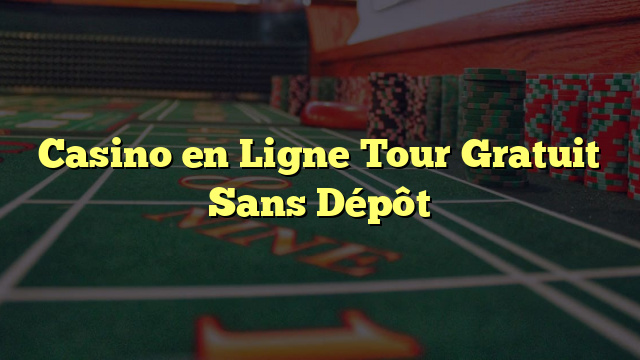 Casino en Ligne Tour Gratuit Sans Dépôt