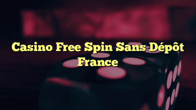 Casino Free Spin Sans Dépôt France
