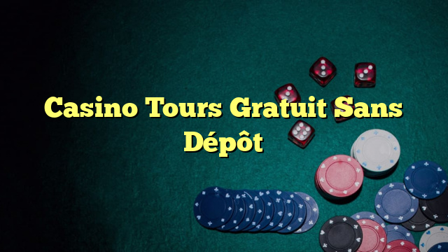 Casino Tours Gratuit Sans Dépôt