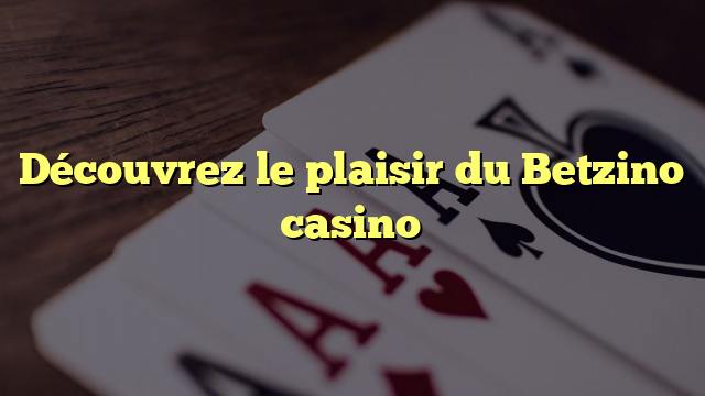 Découvrez le plaisir du Betzino casino