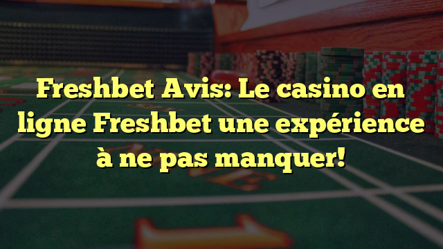 Freshbet Avis: Le casino en ligne Freshbet une expérience à ne pas manquer!