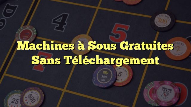 Machines à Sous Gratuites Sans Téléchargement