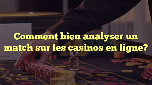 Comment bien analyser un match sur les casinos en ligne?
