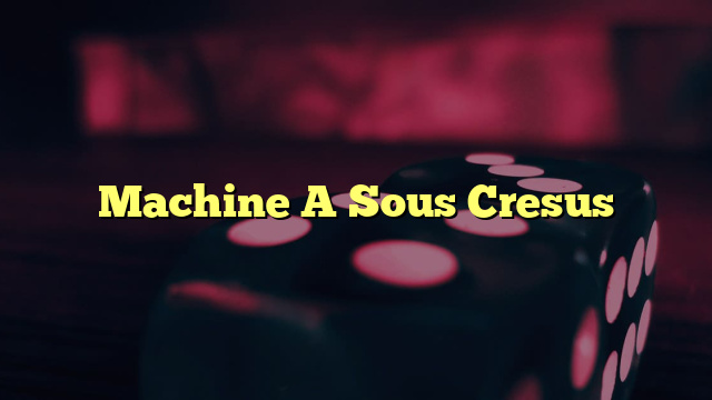 Machine A Sous Cresus