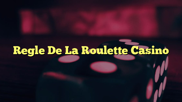 Regle De La Roulette Casino