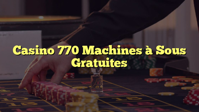 Casino 770 Machines à Sous Gratuites