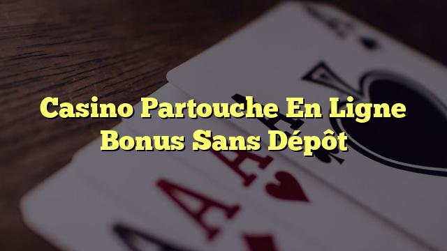 Casino Partouche En Ligne Bonus Sans Dépôt