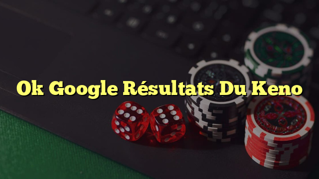 Ok Google Résultats Du Keno