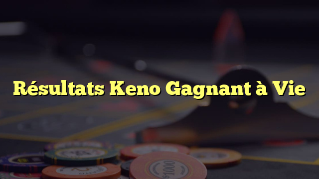 Résultats Keno Gagnant à Vie