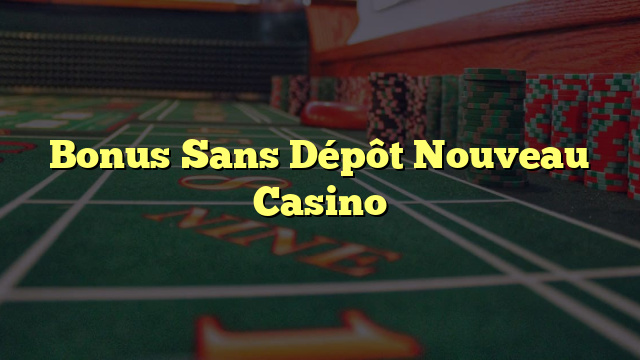 Bonus Sans Dépôt Nouveau Casino