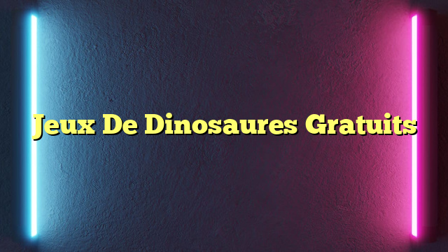 Jeux De Dinosaures Gratuits