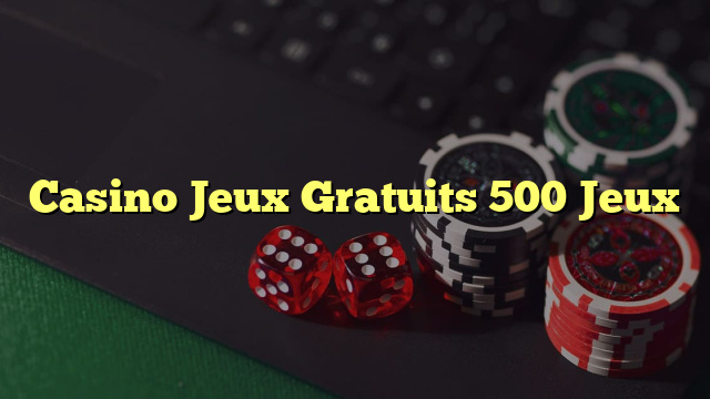 Casino Jeux Gratuits 500 Jeux