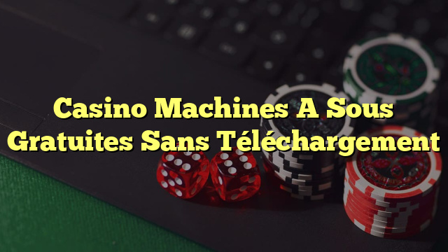 Casino Machines A Sous Gratuites Sans Téléchargement