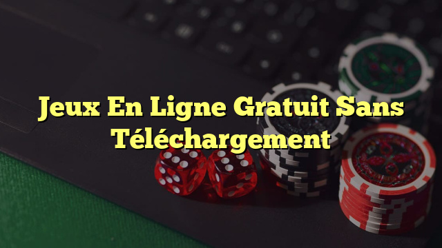 Jeux En Ligne Gratuit Sans Téléchargement