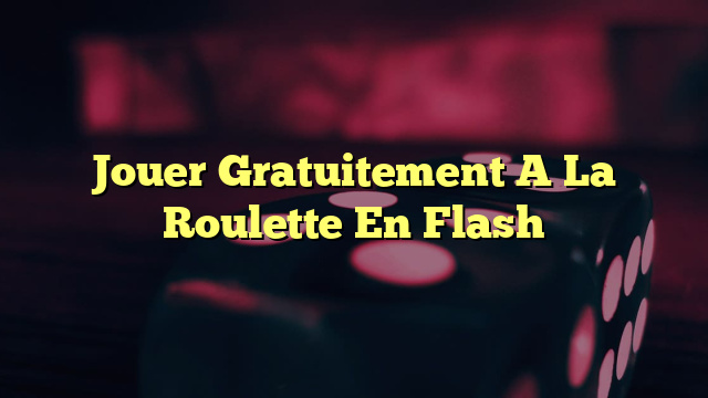 Jouer Gratuitement A La Roulette En Flash