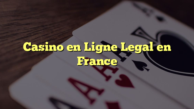 Casino en Ligne Legal en France