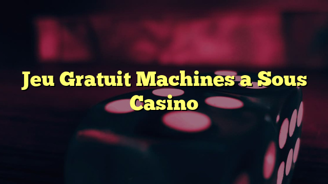 Jeu Gratuit Machines a Sous Casino