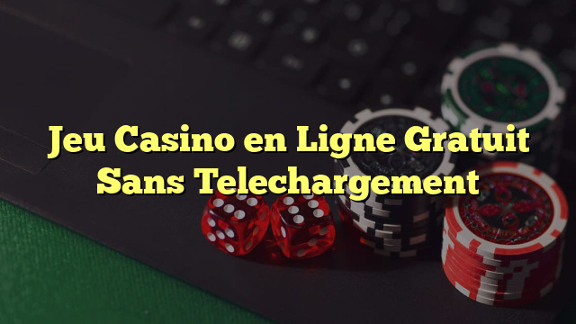 Jeu Casino en Ligne Gratuit Sans Telechargement