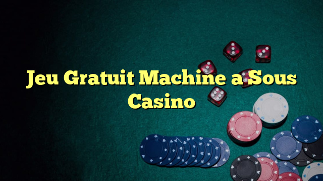 Jeu Gratuit Machine a Sous Casino