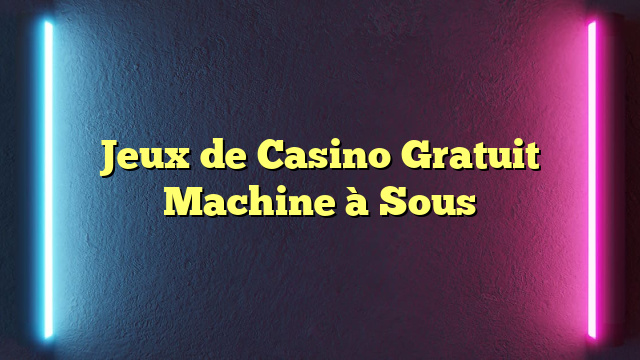 Jeux de Casino Gratuit Machine à Sous