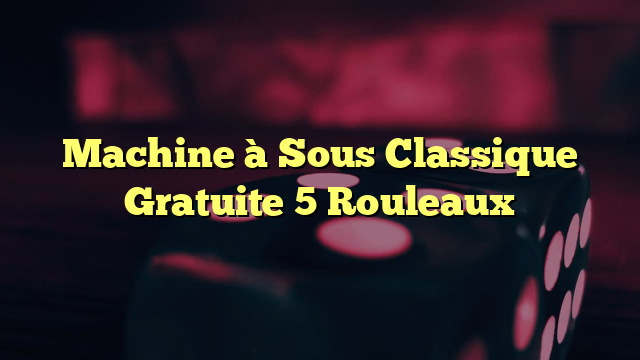 Machine à Sous Classique Gratuite 5 Rouleaux