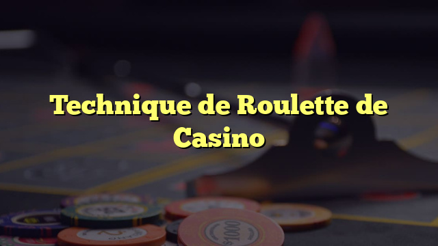 Technique de Roulette de Casino