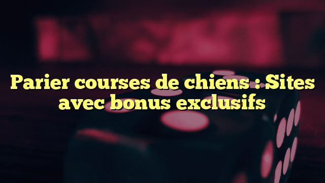 Parier courses de chiens : Sites avec bonus exclusifs