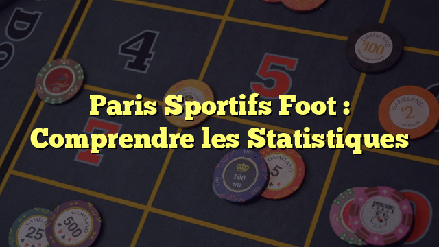 Paris Sportifs Foot : Comprendre les Statistiques