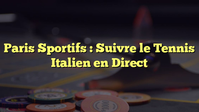 Paris Sportifs : Suivre le Tennis Italien en Direct