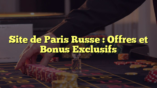 Site de Paris Russe : Offres et Bonus Exclusifs