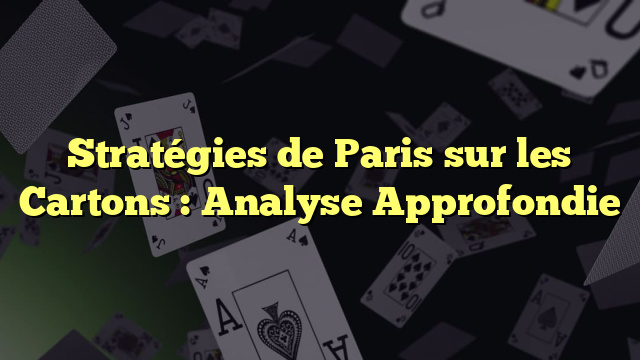 Stratégies de Paris sur les Cartons : Analyse Approfondie