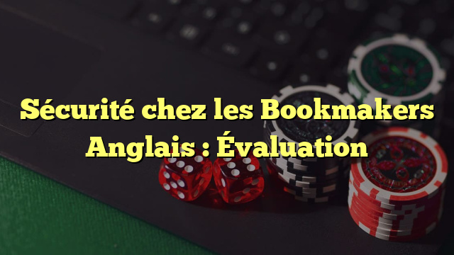 Sécurité chez les Bookmakers Anglais : Évaluation