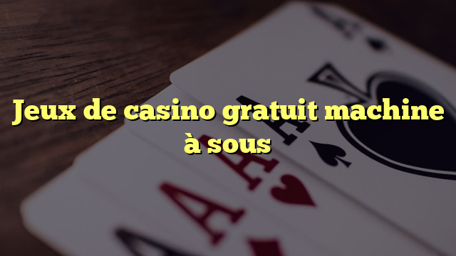 Jeux de casino gratuit machine à sous