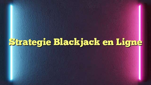 Strategie Blackjack en Ligne