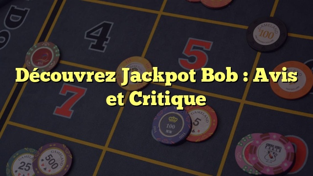 Découvrez Jackpot Bob : Avis et Critique