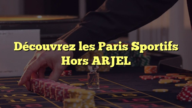 Découvrez les Paris Sportifs Hors ARJEL