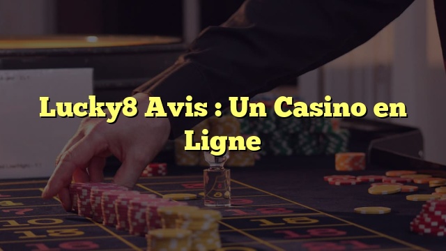 Lucky8 Avis : Un Casino en Ligne
