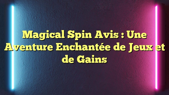 Magical Spin Avis : Une Aventure Enchantée de Jeux et de Gains