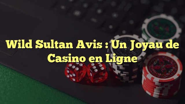 Wild Sultan Avis : Un Joyau de Casino en Ligne