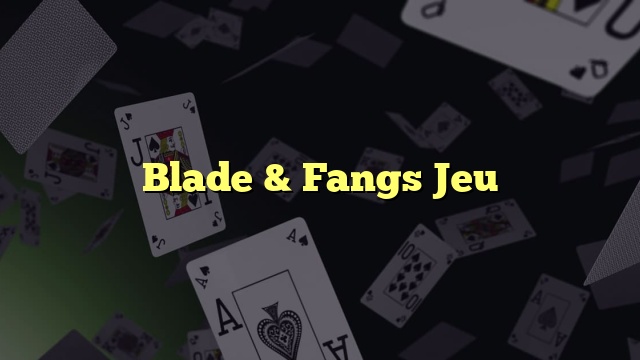 Blade & Fangs Jeu