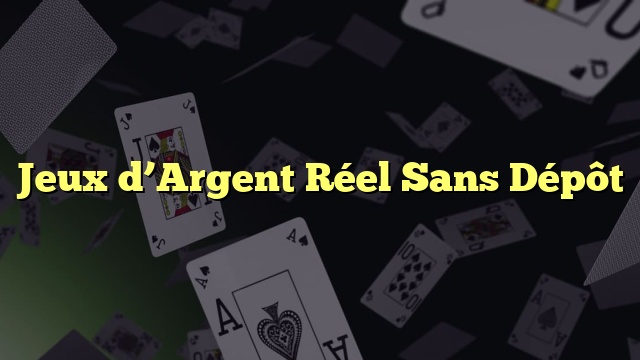 Jeux d’Argent Réel Sans Dépôt