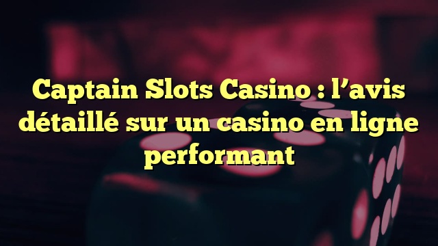 Captain Slots Casino : l’avis détaillé sur un casino en ligne performant